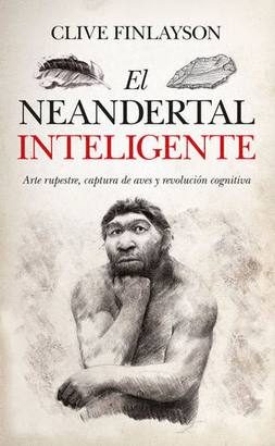 EL NEANDERTAL INTELIGENTE. ARTE RUPESTRE, CAPTURA DE AVES Y REVOLUCIÓN COGNITIVA