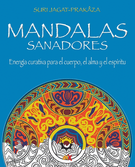 MANDALAS SANADORES, ENERGIA CURATIVA PARA EL CUERPO, EL ALMA Y EL ESPIRITU
