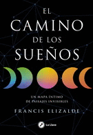 EL CAMINO DE LOS SUEÑOS UN MAPA INTIMO DE PAISAJES INVISIBLES