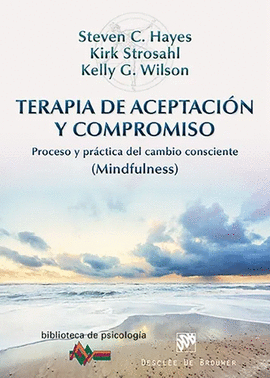 TERAPIA DE ACEPTACION Y COMPROMISO POCESO Y PRACTICA DEL CAMBIO CONSCIENTE