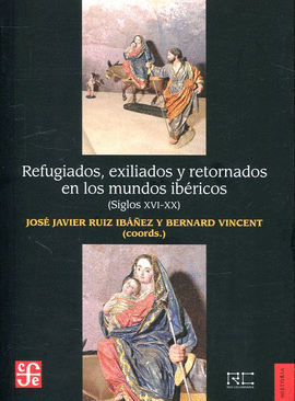 REFUGIADOS, EXILIADOS Y RETORNADOS EN LOS MUNDOS IBÉRICOS (SIGLOS XVI-XX)