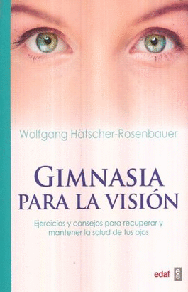 GIMNASIA PARA LA VISION. EJERCICIOS Y CONSEJOS PARA RECUPERAR Y MANTENER LA SALUD DE TUS OJOS