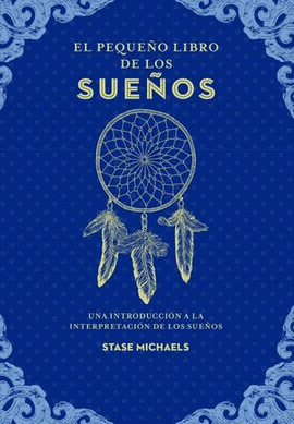 EL PEQUEÑO LIBRO DE LOS SUEÑOS. UNA INTRODUCCIÓN A LA INTERPRETACIÓN DE LOS SUEÑOS