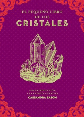 EL PEQUEÑO LIBRO DE LOS CRISTALES. UNA INTRODUCCIÓN A LA ENERGÍA CURATIVA