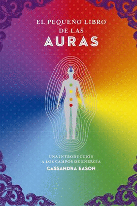 EL PEQUEÑO LIBRO DE LAS AURAS. UNA INTRODUCCIÓN A LOS CAMPOS DE ENERGÍA