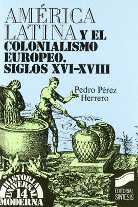 AMERICA LATINA Y EL COLONIALISMO EUROPEO. SIGLOS XVI-XVIII