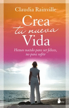 CREA TU NUEVA VIDA: HEMOS NACIDO PARA SER FELICES, NO PARA SUFRIR