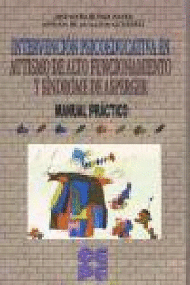 INTERVENCIÓN PSICOEDUCATIVA EN AUTISMO DE ALTO FUNCIONAMIENTO Y SÍNDROME DE ASPERGER. MANUAL PRÁCTICO