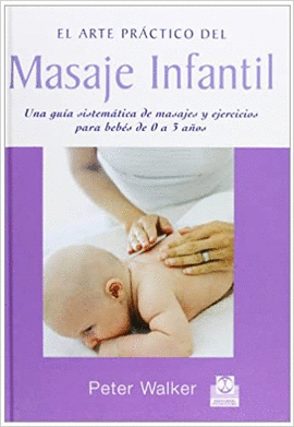 MASAJE INFANTIL. UNA GUÍA SISTEMÁTICA DE MASAJES Y EJERCIOS PARA BEBÉS DE 0 A 3 AÑOS (