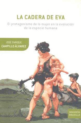 LA CADERA DE EVA EL PROTAGONISMO DE LA MUJER EN LA EVOLUCION DE LA ESPECIE HUMANA