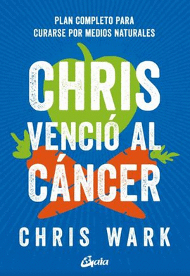 CHRIS VENCIÓ AL CÁNCER, PLAN COMPLETO PARA CURARSE POR MEDIOS NATURALES