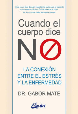 CUANDO EL CUERPO DICE NO. LA CONEXIÓN ENTRE EL ESTRÉS Y LA ENFERMEDAD