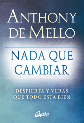 NADA QUE CAMBIAR: DESPIERTA Y VERAS QUE TODO ESTA BIEN