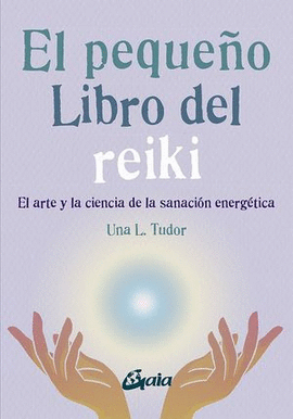 EL PEQUEÑO LIBRO DEL REIKI EL ARTE Y LA CIENCIA DE LA SANACIÓN ENERGÉTICA