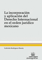 LA INCORPORACIONM Y APLICACION DEL DERECHO INTERNACIONAL EN EL JURIDICO MEXICANO