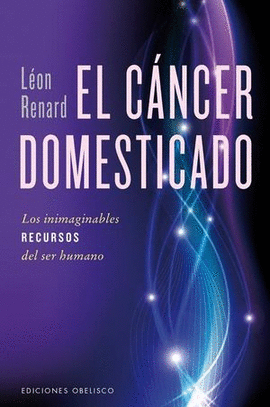 EL CÁNCER DOMESTICADO. LOS INIMAGINABLES RECURSOS DEL SER HUMANO