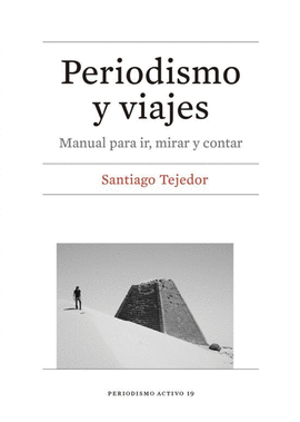 PERIODISMO Y VIAJES: MANUAL PARA IR, MIRAR Y CONTAR