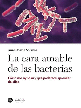 LA CARA AMABLE DE LAS BACTERIAS: CÓMO NOS AYUDAN Y QUÉ PODEMOS APRENDER DE ELLAS