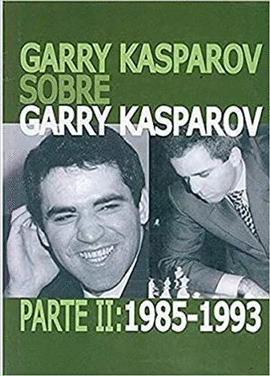 GARRY KASPAROV SOBRE GARRY KASPAROV, PARTE II. 1985-1993