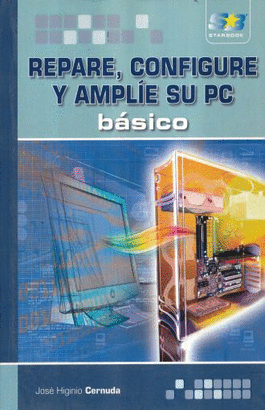 REPARE, CONFIGURE Y AMPLÍE SU PC BÁSICO