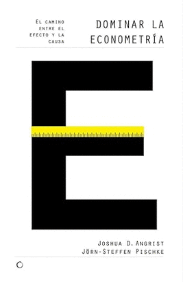 DOMINAR LA ECONOMETRÍA: EL CAMINO ENTRE EL EFECTO Y LA CAUSA