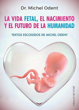 LAVIDA FETAL, EL NACIMIENTO Y EL FUTURO DE LA HUMANIDAD,
