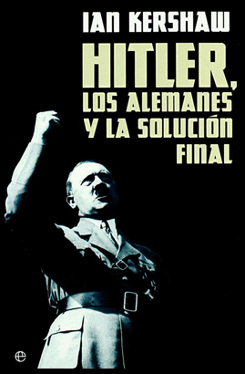 HITLER, LOS ALEMANES Y LA SOLUCIÓN FINAL