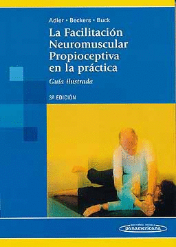 LA FACILITACION NEUROMUSCULAR PROPIOCEPTIVA EN LA PRACTICA. GUIA ILUSTRADA 3AED.