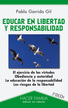 EDUCAR EN LIBERTAD Y RESPONSABILIDAD (EL EJERCICIO DE LAS VIRTUDE S, OBEDIENCIA Y AUTORIDAD; LA EDUCACION DE LA RESPONSABILIDAD; LOS RIESGOS DE LA LIBERTAD