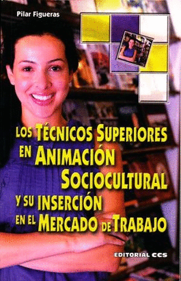 TECNICOS SUPERIORES EN ANIMACION SOCIOCULTURAL Y SU INSERCION EN EL MERCADO DE TRABAJO, LOS