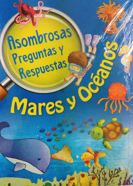 MARES Y OCEANOS (ASOMBROSAS PREGUNTAS Y RESPUESTAS)