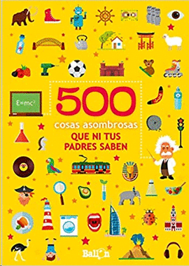 500 COSAS ASOMBROSAS QUE NI TUS PADRES SABEN