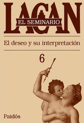 EL SEMINARIO LACAN 6 EL DESEO Y SU INTERPRETACIÓN