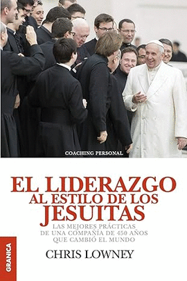 LIDERAZGO AL ESTILO DE LOS JESUÍTAS, EL: LAS MEJORES PRÁCTICAS DE UNA COMPAÑÍA DE 450 AÑOS QUE CAMBIÓ EL MUNDO (SPANISH EDITION)