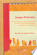 JUEGOS TEATRALES. SENSIBILIZACIÓN, IMPROVISACIÓN, CONTRUCCIÓN DE PERSONAJES Y TÉCNICAS DE ACTUACIÓN.