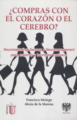 COMPRAS CON EL CORAZÓN O CON EL CEREBRO. NEUROMARKETING SENSORY Y NEUROMANAGEMENT PARA MUJERES Y HOMBRES CURIOSOS