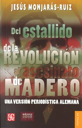 DEL ESTALLIDO DE LA REVOLUCION AL ASESINATO DE MADERO