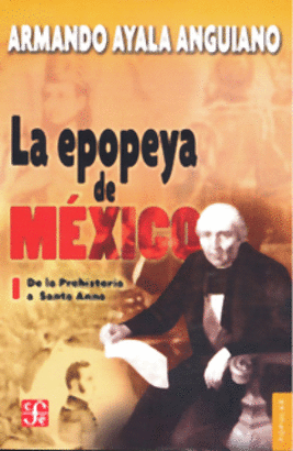 LA EPOPEYA DE MÉXICO I. DE LA PREHISTORIA A SANTA ANNA