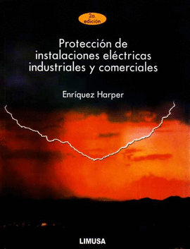 PROTECCION DE INSTALACIONES ELECTRICAS INDUSTRIALES Y COMERCIALES 2°EDIC.