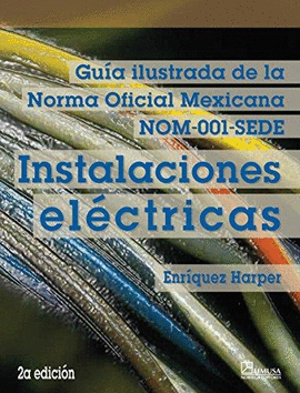 GUIA ILUSTRADA DE LA NORMA OFICIAL MEXICANA NOM-001-SEDE INSTALACIONES ELECTRICAS 2°EDIC.