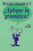 ¡APLIQUE LA GRAMATICA! MENSAJES IDIOMATICOS 2