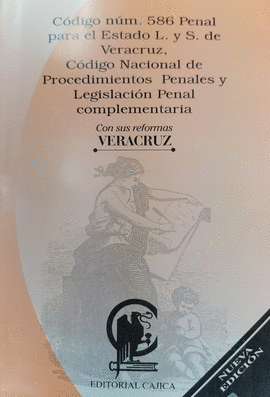 CODIGO NUM 586 PENAL DE VERACRUZ. CODIGO NACIONAL DE PROCEDIMIENTOS PENALES Y LEGISLACION PENAL COMPLEMENTARIA