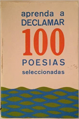 APRENDA A DECLAMAR 100 POESIAS SELECCIONADAS