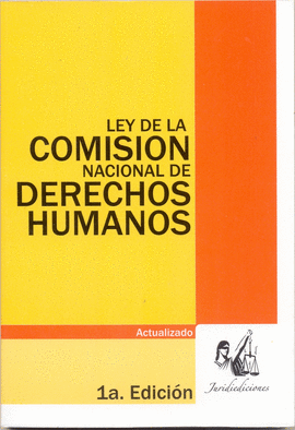 LEY DE LA COMISION  NACIONAL DE DERECHOS HUMANOS 1ª EDIC. ACTUALIZADO