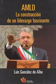 AMLO. LA CONSTRUCCION DE UN LIDERAZGO FASCINANTE