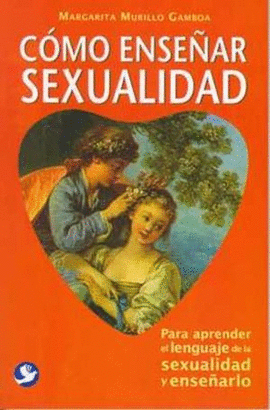 COMO ENSEÑAR SEXUALIDAD, PARA APRENDER EL LENGUAJE DE LA SEXUALIDAD Y ENSEÑARLO