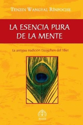 LA ESENCIA PURA DE LA MENTE LA ANTIGUA TRADICION DZOGCHEN DEL TIBET