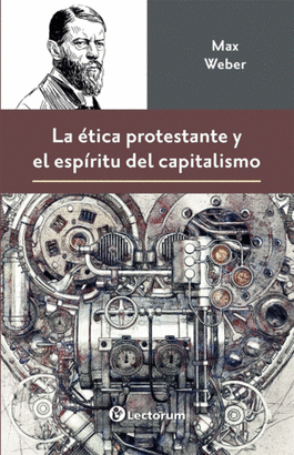 LA ÉTICA PROTESTANTE Y EL ESPÍRITU DEL CAPITALISMO