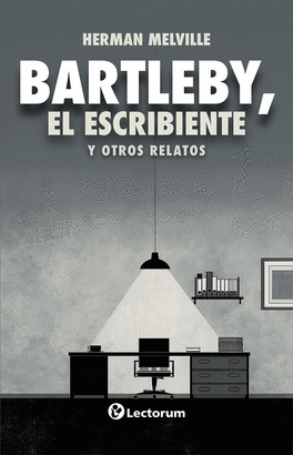 BARTLEBY, EL ESCRIBIENTE Y OTROS RELATOS