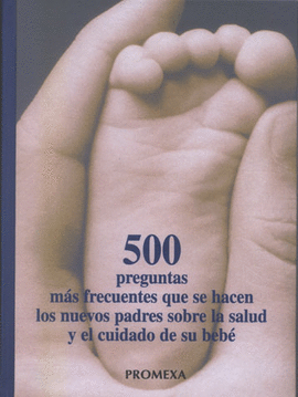 500 PREGUNTAS MAS FRECUENTES Q/SE HACEN LOS NVOS.PADRES SALUD